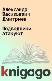 Книга - Подводники атакуют.  Александр Васильевич Дмитриев  - прочитать полностью в библиотеке КнигаГо