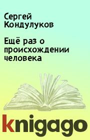 Книга - Ещё раз о происхождении человека.  Сергей Кондулуков  - прочитать полностью в библиотеке КнигаГо