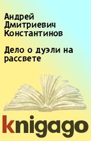 Книга - Дело о дуэли на рассвете.  Андрей Дмитриевич Константинов  - прочитать полностью в библиотеке КнигаГо