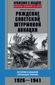 Рождение советской штурмовой авиации. История создания «летающих танков». 1926–1941. Михаил Александрович Жирохов