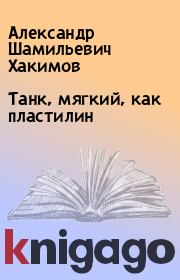 Книга - Танк, мягкий, как пластилин.  Александр Шамильевич Хакимов  - прочитать полностью в библиотеке КнигаГо