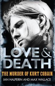 Книга - Любовь и Смерть. Убийство Курта Кобэйна.  Макс Уоллес , Йэн Гальперин  - прочитать полностью в библиотеке КнигаГо