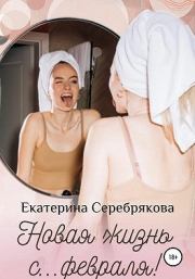 Книга - Новая жизнь с… февраля!.  Екатерина Серебрякова  - прочитать полностью в библиотеке КнигаГо