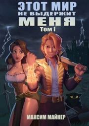 Этот мир не выдержит меня. Том 1 (СИ). Максим Майнер