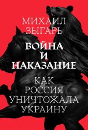 Книга - Война и наказание: Как Россия уничтожала Украину.  Михаил Викторович Зыгарь  - прочитать полностью в библиотеке КнигаГо