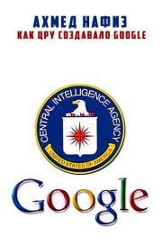 Книга - Как ЦРУ создавало Google.  Ахмед Нафиз  - прочитать полностью в библиотеке КнигаГо