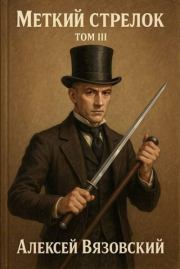 Меткий стрелок. Том III. Алексей Викторович Вязовский