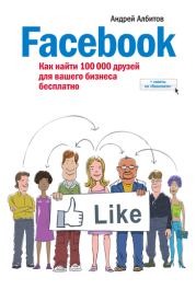 Книга - Facebook: как найти 100 000 друзей для вашего бизнеса бесплатно.  Андрей Албитов  - прочитать полностью в библиотеке КнигаГо