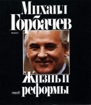Жизнь и реформы. Михаил Сергеевич Горбачев