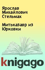 Книга - Митьказавр из Юрковки.  Ярослав Михайлович Стельмах  - прочитать полностью в библиотеке КнигаГо