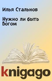 Книга - Нужно ли быть Богом.  Илья Стальнов  - прочитать полностью в библиотеке КнигаГо