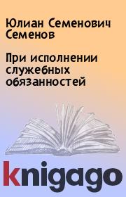 Книга - При исполнении служебных обязанностей.  Юлиан Семенович Семенов  - прочитать полностью в библиотеке КнигаГо