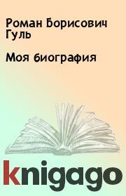 Книга - Моя биография.  Роман Борисович Гуль  - прочитать полностью в библиотеке КнигаГо