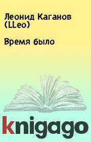 Книга - Время было.  Леонид Каганов (LLeo)  - прочитать полностью в библиотеке КнигаГо