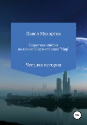 Книга - Секретная миссия на космическую станцию «Мир».  Павел Петрович Мухортов  - прочитать полностью в библиотеке КнигаГо