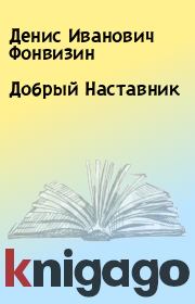 Книга - Добрый Наставник.  Денис Иванович Фонвизин  - прочитать полностью в библиотеке КнигаГо
