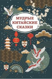 Мудрые китайские сказки.  Автор неизвестен - Народные сказки