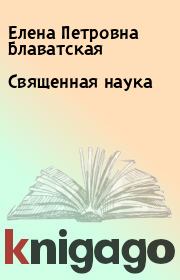 Книга - Священная наука.  Елена Петровна Блаватская  - прочитать полностью в библиотеке КнигаГо
