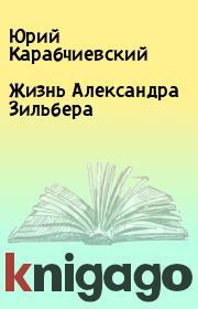 Книга - Жизнь Александра Зильбера.  Юрий Карабчиевский  - прочитать полностью в библиотеке КнигаГо