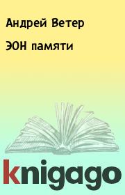 Книга - ЭОН памяти.  Андрей Ветер  - прочитать полностью в библиотеке КнигаГо
