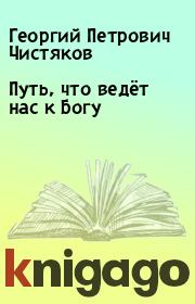 Книга - Путь, что ведёт нас к Богу.  Георгий Петрович Чистяков  - прочитать полностью в библиотеке КнигаГо