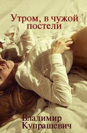 Книга - Рано утром, в чужой постели.  Владимир Ильич Купрашевич  - прочитать полностью в библиотеке КнигаГо