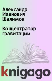 Книга - Концентратор гравитации.  Александр Иванович Шалимов  - прочитать полностью в библиотеке КнигаГо