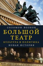 Большой театр. Культура и политика. Новая история. Соломон Моисеевич Волков