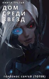 Дом Среди Звезд. Книга Третья. Сергей Анатольевич Горбонос