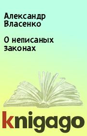Книга - О неписаных законах.  Александр Власенко  - прочитать полностью в библиотеке КнигаГо