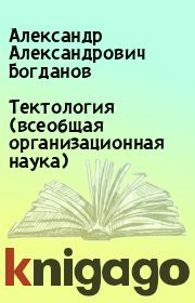 Книга - Тектология (всеобщая организационная наука).  Александр Александрович Богданов  - прочитать полностью в библиотеке КнигаГо