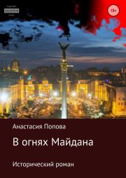 Книга - В огнях Майдана.  Анастасия Алексеевна Попова  - прочитать полностью в библиотеке КнигаГо