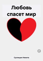 Книга - Любовь спасет мир.  Никита Алексеевич Суспицин  - прочитать полностью в библиотеке КнигаГо