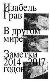 В другом мире. Заметки 2014–2017. Изабель Грав