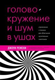 Головокружение и шум в ушах. Упражнения и техники для облегчения мучительных симптомов. Джоуи Ремени