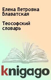 Теософский словарь. Елена Петровна Блаватская