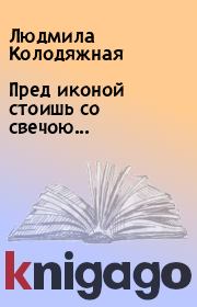 Книга - Пред иконой стоишь со свечою....  Людмила Колодяжная  - прочитать полностью в библиотеке КнигаГо