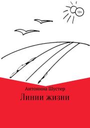 Книга - Линии жизни.  Антонина Борисовна Шустер  - прочитать полностью в библиотеке КнигаГо