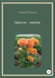 Книга - Прости – люблю.  Оксана Геннадьевна Ревкова  - прочитать полностью в библиотеке КнигаГо