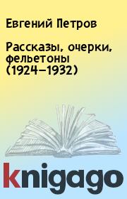 Книга - Рассказы, очерки, фельетоны (1924—1932).  Евгений Петров  - прочитать полностью в библиотеке КнигаГо