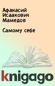 Книга - Самому себе.  Афанасий Исаакович Мамедов  - прочитать полностью в библиотеке КнигаГо