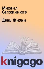 Книга - День Жизни.  Михаил Сапожников  - прочитать полностью в библиотеке КнигаГо