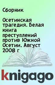 Осетинская трагедия. Белая книга преступлений против Южной Осетии. Август 2008 г. Сборник