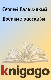 Книга - Древние рассказы.  Сергей Пальчицкий  - прочитать полностью в библиотеке КнигаГо