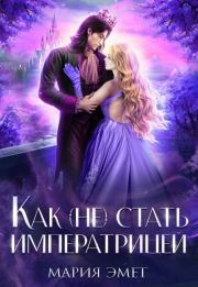 Как (не) стать императрицей. Императорский отбор (СИ). Мария Эмет