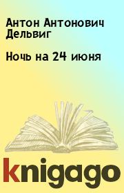 Книга - Ночь на 24 июня.  Антон Антонович Дельвиг  - прочитать полностью в библиотеке КнигаГо