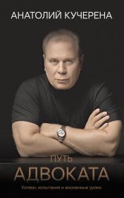 Путь адвоката. Успехи, испытания и жизненные уроки. Анатолий Григорьевич Кучерена