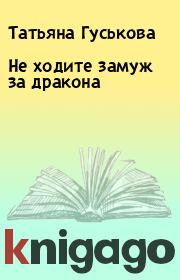 Книга - Не ходите замуж за дракона.  Татьяна Гуськова  - прочитать полностью в библиотеке КнигаГо