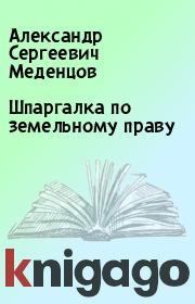 Книга - Шпаргалка по земельному праву.  Александр Сергеевич Меденцов  - прочитать полностью в библиотеке КнигаГо