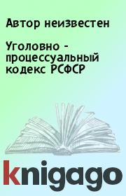 Книга - Уголовно - процессуальный кодекс РСФСР.   Автор неизвестен  - прочитать полностью в библиотеке КнигаГо